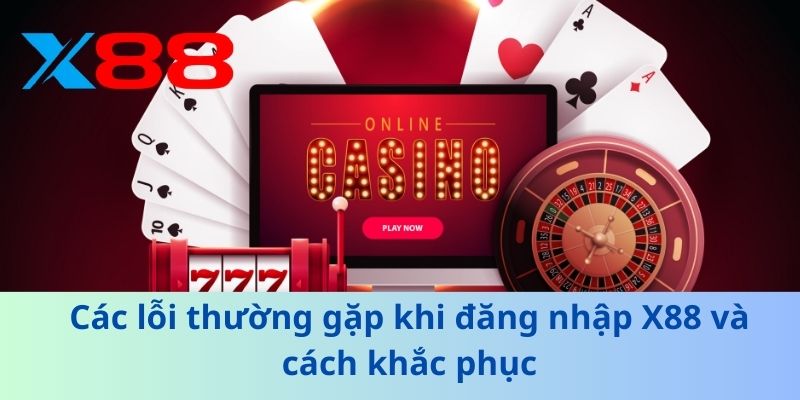 Các lỗi thường gặp khi đăng nhập X88 và cách khắc phục
