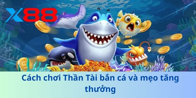 Thần Tài Bắn Cá – Trải Nghiệm Săn Thưởng Cực Chất Cùng X88 3 Cách chơi Thần Tài bắn cá và mẹo tăng thưởng
