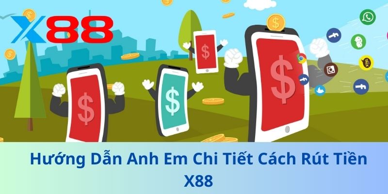 Hướng Dẫn Anh Em Chi Tiết Cách Rút Tiền X88