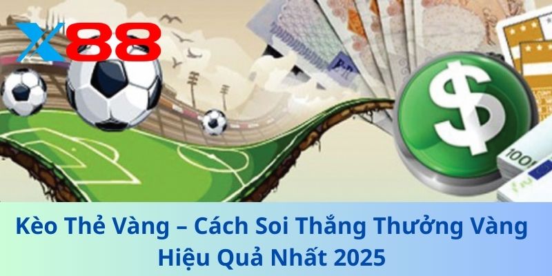Kèo Thẻ Vàng – Cách Soi Thắng Thưởng Vàng Hiệu Quả Nhất 2025