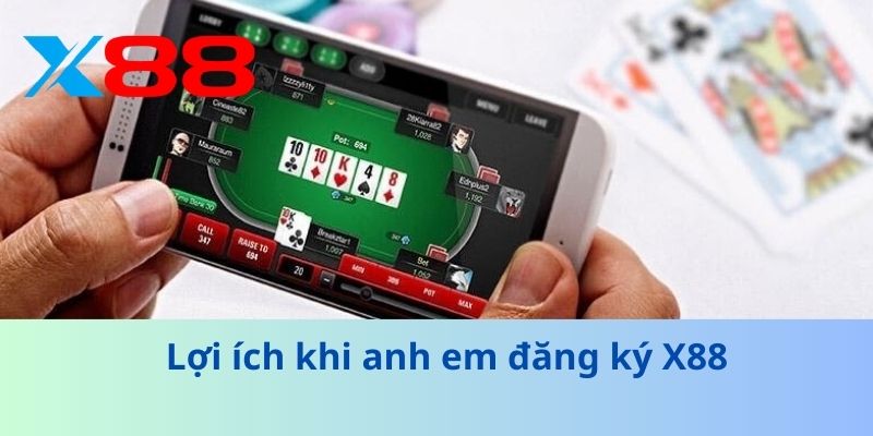 Lợi ích khi anh em đăng ký X88