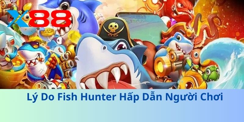 Fish Hunter – Trải Nghiệm Bắn Cá Hấp Dẫn, Giải Trí Đỉnh Cao 4 Lý Do Fish Hunter Hấp Dẫn Người Chơi