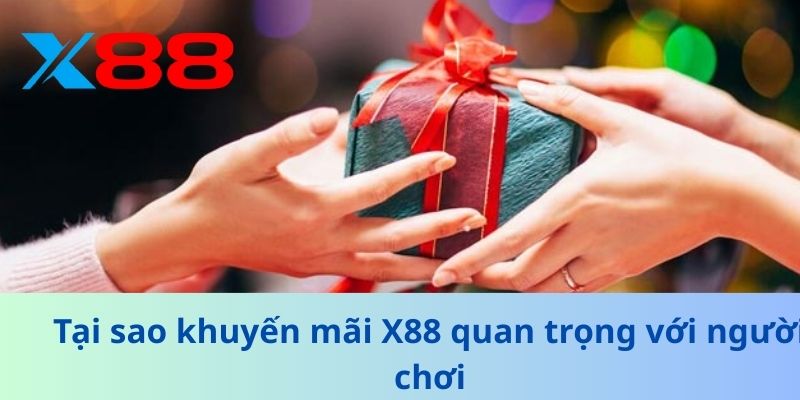 Tại sao khuyến mãi X88 quan trọng với người chơi