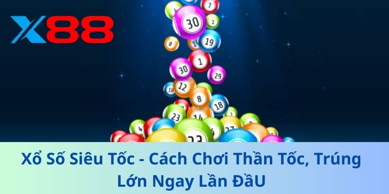 Xổ Số Siêu Tốc - Cách Chơi Thần Tốc, Trúng Lớn Ngay Lần ĐầU